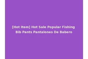 [Hot Item] Hot Sale Popular Fishing Bib Pants Pantalones De Babero