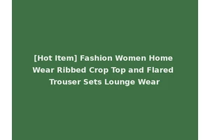 [Hot Item] Fashion Women Home Wear Ribbed Crop Top and Flared Trouser Sets Lounge Wear