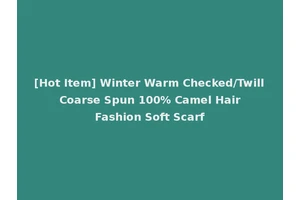 [Hot Item] Winter Warm Checked/Twill Coarse Spun 100% Camel Hair Fashion Soft Scarf
