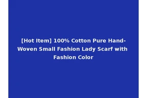 [Hot Item] 100% Cotton Pure Hand-Woven Small Fashion Lady Scarf with Fashion Color