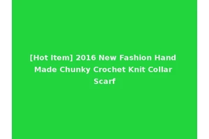[Hot Item] 2016 New Fashion Hand Made Chunky Crochet Knit Collar Scarf