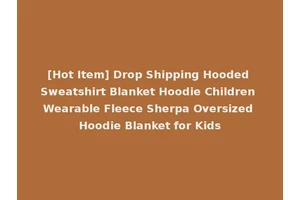 [Hot Item] Drop Shipping Hooded Sweatshirt Blanket Hoodie Children Wearable Fleece Sherpa Oversized Hoodie Blanket for Kids