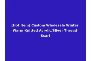 [Hot Item] Custom Wholesale Winter Warm Knitted Acrylic/Sliver Thread Scarf