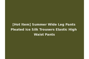 [Hot Item] Summer Wide Leg Pants Pleated Ice Silk Trousers Elastic High Waist Pants