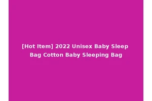 [Hot Item] 2022 Unisex Baby Sleep Bag Cotton Baby Sleeping Bag