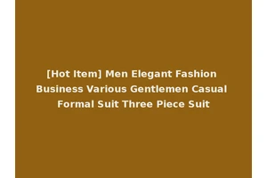 [Hot Item] Men Elegant Fashion Business Various Gentlemen Casual Formal Suit Three Piece Suit