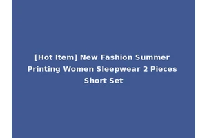 [Hot Item] New Fashion Summer Printing Women Sleepwear 2 Pieces Short Set