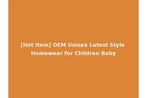 [Hot Item] OEM Unisex Latest Style Homewear for Children Baby