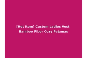 [Hot Item] Custom Ladies Vest Bamboo Fiber Cozy Pajamas