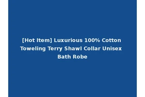 [Hot Item] Luxurious 100% Cotton Toweling Terry Shawl Collar Unisex Bath Robe