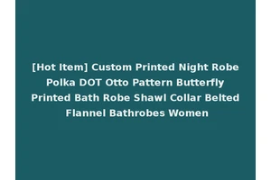[Hot Item] Custom Printed Night Robe Polka DOT Otto Pattern Butterfly Printed Bath Robe Shawl Collar Belted Flannel Bathrobes Women