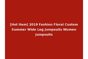 [Hot Item] 2019 Fashion Floral Custom Summer Wide Leg Jumpsuits Women Jumpsuits
