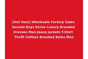 [Hot Item] Wholesale Factory Sales Second Boys Korea Luxury Branded Dresses Men Jeans Jackets T-Shirt Thrift Clothes Branded Bales Men