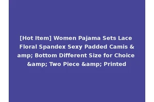 [Hot Item] Women Pajama Sets Lace Floral Spandex Sexy Padded Camis &amp; Bottom Different Size for Choice &amp; Two Piece &amp; Printed