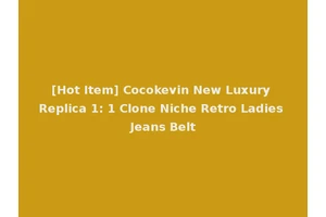 [Hot Item] Cocokevin New Luxury Replica 1: 1 Clone Niche Retro Ladies Jeans Belt