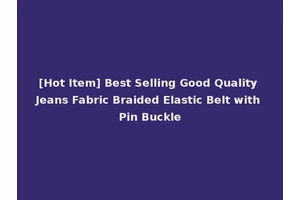[Hot Item] Best Selling Good Quality Jeans Fabric Braided Elastic Belt with Pin Buckle