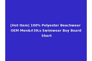 [Hot Item] 100% Polyester Beachwear OEM Men's Swimwear Boy Board Short