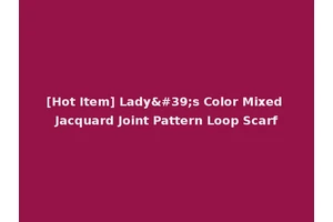 [Hot Item] Lady's Color Mixed Jacquard Joint Pattern Loop Scarf