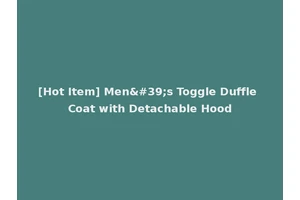 [Hot Item] Men's Toggle Duffle Coat with Detachable Hood