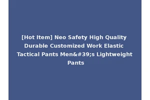 [Hot Item] Neo Safety High Quality Durable Customized Work Elastic Tactical Pants Men's Lightweight Pants