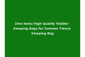 [Hot Item] High Quality Toddler Sleeping Bags for Summer Fleece Sleeping Bag