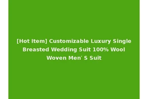 [Hot Item] Customizable Luxury Single Breasted Wedding Suit 100% Wool Woven Men′ S Suit