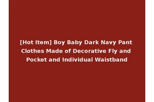 [Hot Item] Boy Baby Dark Navy Pant Clothes Made of Decorative Fly and Pocket and Individual Waistband