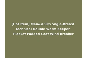 [Hot Item] Men's Sngle-Breast Technical Double Warm Keeper Placket Padded Coat Wind Breaker