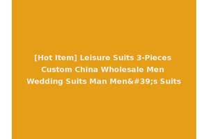 [Hot Item] Leisure Suits 3-Pieces Custom China Wholesale Men Wedding Suits Man Men's Suits