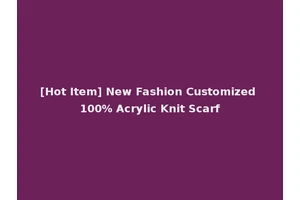 [Hot Item] New Fashion Customized 100% Acrylic Knit Scarf