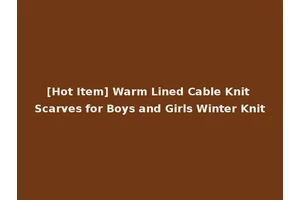[Hot Item] Warm Lined Cable Knit Scarves for Boys and Girls Winter Knit