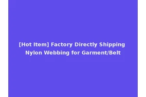[Hot Item] Factory Directly Shipping Nylon Webbing for Garment/Belt