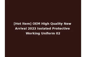 [Hot Item] OEM High Quality New Arrival 2023 Isolated Protective Working Uniform 02