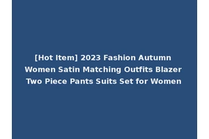 [Hot Item] 2023 Fashion Autumn Women Satin Matching Outfits Blazer Two Piece Pants Suits Set for Women