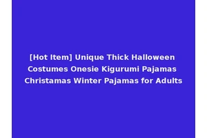 [Hot Item] Unique Thick Halloween Costumes Onesie Kigurumi Pajamas Christamas Winter Pajamas for Adults