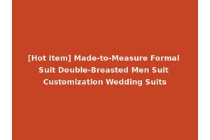 [Hot Item] Made-to-Measure Formal Suit Double-Breasted Men Suit Customization Wedding Suits