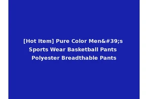 [Hot Item] Pure Color Men's Sports Wear Basketball Pants Polyester Breadthable Pants