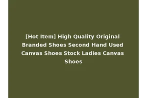 [Hot Item] High Quality Original Branded Shoes Second Hand Used Canvas Shoes Stock Ladies Canvas Shoes