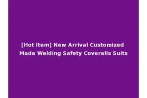 [Hot Item] New Arrival Customized Made Welding Safety Coveralls Suits