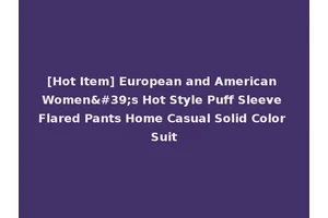 [Hot Item] European and American Women's Hot Style Puff Sleeve Flared Pants Home Casual Solid Color Suit