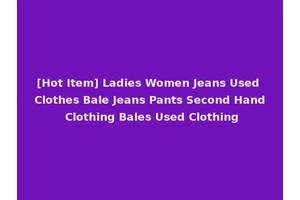 [Hot Item] Ladies Women Jeans Used Clothes Bale Jeans Pants Second Hand Clothing Bales Used Clothing