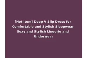 [Hot Item] Deep V Slip Dress for Comfortable and Stylish Sleepwear Sexy and Stylish Lingerie and Underwear