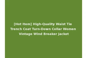 [Hot Item] High-Quality Waist Tie Trench Coat Turn-Down Collar Women Vintage Wind Breaker Jacket