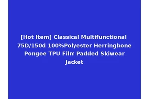 [Hot Item] Classical Multifunctional 75D/150d 100%Polyester Herringbone Pongee TPU Film Padded Skiwear Jacket