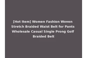 [Hot Item] Women Fashion Woven Stretch Braided Waist Belt for Pants Wholesale Casual Single Prong Golf Braided Belt