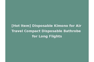 [Hot Item] Disposable Kimono for Air Travel Compact Disposable Bathrobe for Long Flights