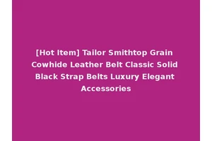 [Hot Item] Tailor Smithtop Grain Cowhide Leather Belt Classic Solid Black Strap Belts Luxury Elegant Accessories