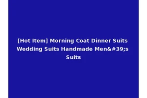 [Hot Item] Morning Coat Dinner Suits Wedding Suits Handmade Men's Suits