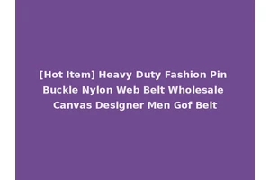 [Hot Item] Heavy Duty Fashion Pin Buckle Nylon Web Belt Wholesale Canvas Designer Men Gof Belt