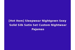 [Hot Item] Sleepwear Nightgown Sexy Solid Silk Satin Set Custom Nightwear Pajamas